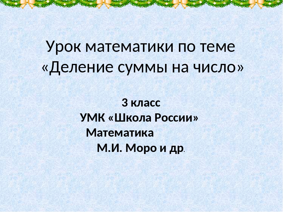 Урок математики по теме «Деление суммы на число» 3 класс УМК «Школа России» М