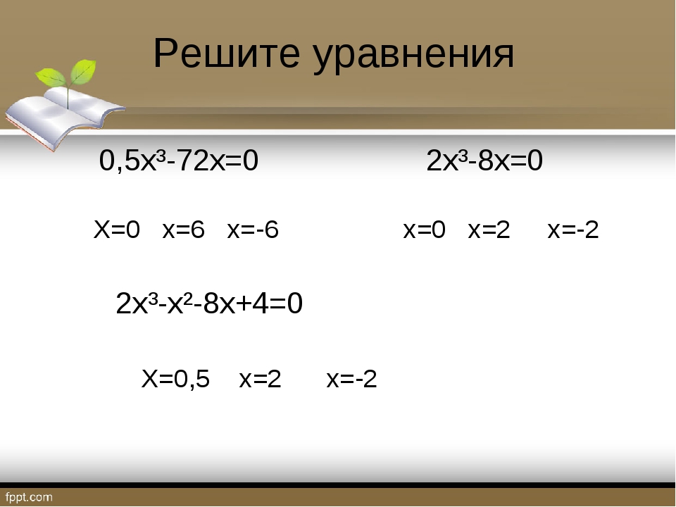 Решите уравнения 0,5х³-72х=0 2х³-8х=0 Х=0 х=6 х=-6 х=0 х=2 х=-2 2х³-х²-8х+4=0
